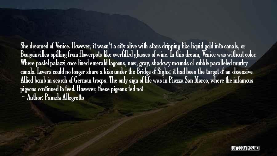 Pamela Allegretto Quotes: She Dreamed Of Venice. However, It Wasn't A City Alive With Stars Dripping Like Liquid Gold Into Canals, Or Bougainvillea