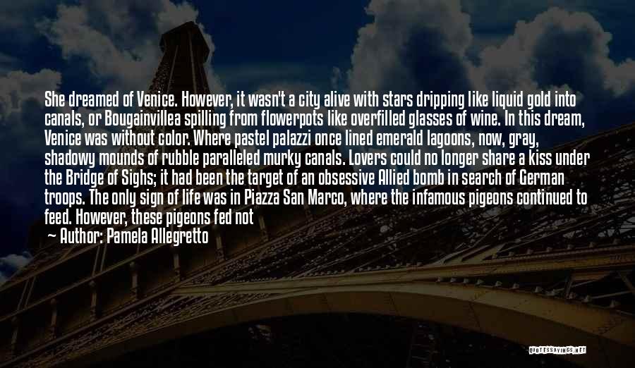 Pamela Allegretto Quotes: She Dreamed Of Venice. However, It Wasn't A City Alive With Stars Dripping Like Liquid Gold Into Canals, Or Bougainvillea