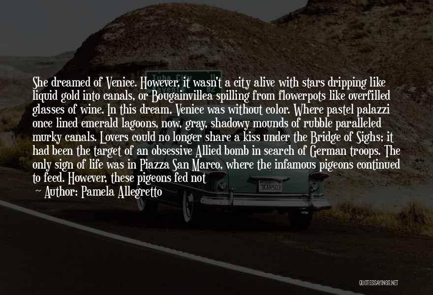 Pamela Allegretto Quotes: She Dreamed Of Venice. However, It Wasn't A City Alive With Stars Dripping Like Liquid Gold Into Canals, Or Bougainvillea