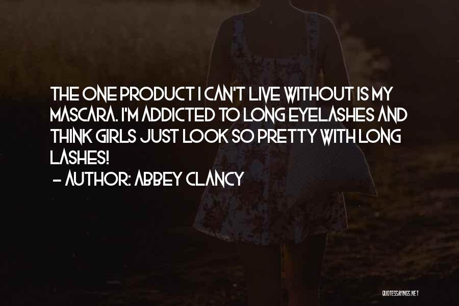 Abbey Clancy Quotes: The One Product I Can't Live Without Is My Mascara. I'm Addicted To Long Eyelashes And Think Girls Just Look