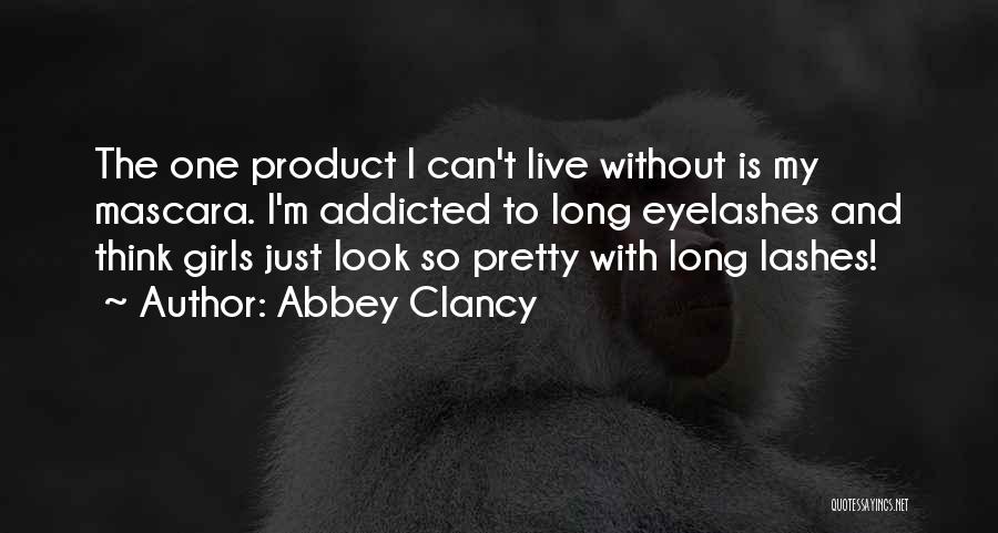 Abbey Clancy Quotes: The One Product I Can't Live Without Is My Mascara. I'm Addicted To Long Eyelashes And Think Girls Just Look