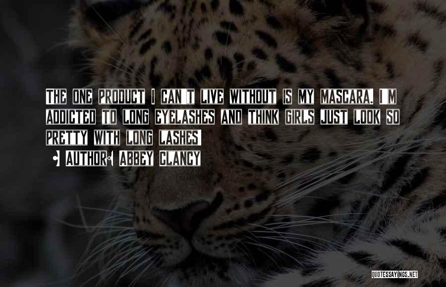 Abbey Clancy Quotes: The One Product I Can't Live Without Is My Mascara. I'm Addicted To Long Eyelashes And Think Girls Just Look