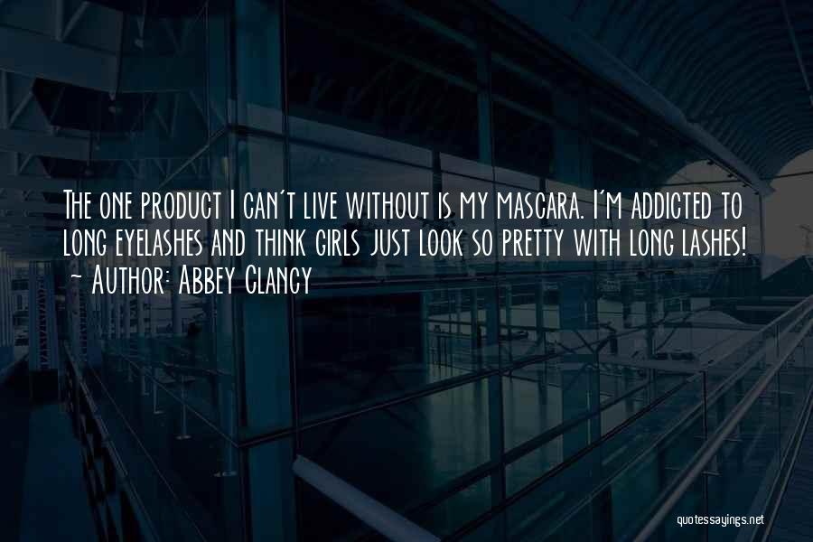 Abbey Clancy Quotes: The One Product I Can't Live Without Is My Mascara. I'm Addicted To Long Eyelashes And Think Girls Just Look