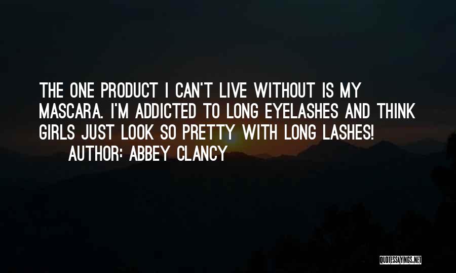 Abbey Clancy Quotes: The One Product I Can't Live Without Is My Mascara. I'm Addicted To Long Eyelashes And Think Girls Just Look