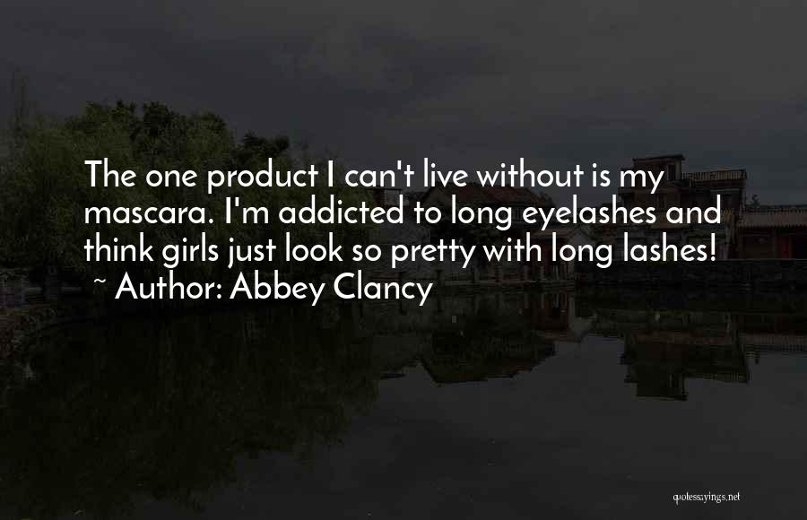 Abbey Clancy Quotes: The One Product I Can't Live Without Is My Mascara. I'm Addicted To Long Eyelashes And Think Girls Just Look