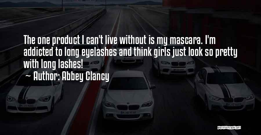 Abbey Clancy Quotes: The One Product I Can't Live Without Is My Mascara. I'm Addicted To Long Eyelashes And Think Girls Just Look