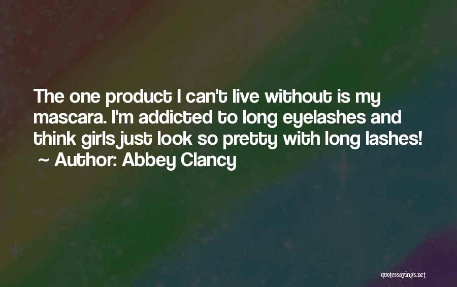 Abbey Clancy Quotes: The One Product I Can't Live Without Is My Mascara. I'm Addicted To Long Eyelashes And Think Girls Just Look