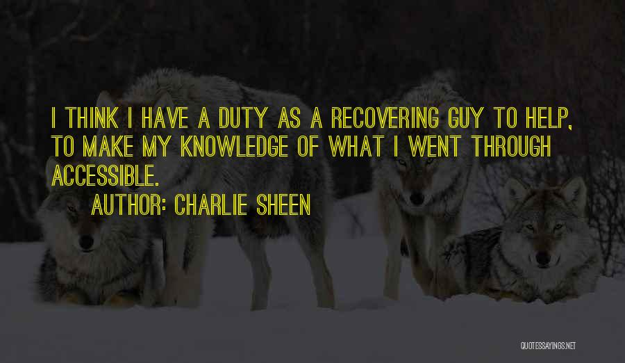 Charlie Sheen Quotes: I Think I Have A Duty As A Recovering Guy To Help, To Make My Knowledge Of What I Went