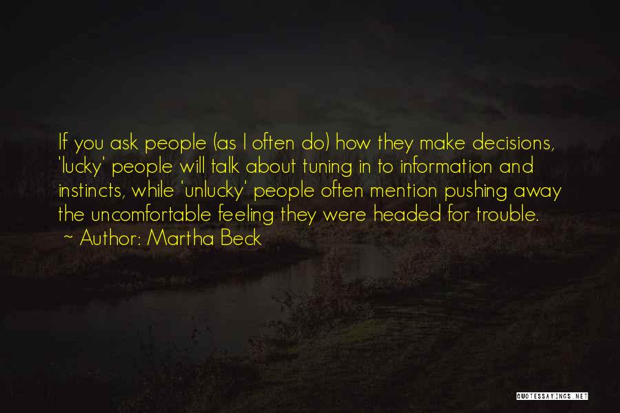 Martha Beck Quotes: If You Ask People (as I Often Do) How They Make Decisions, 'lucky' People Will Talk About Tuning In To
