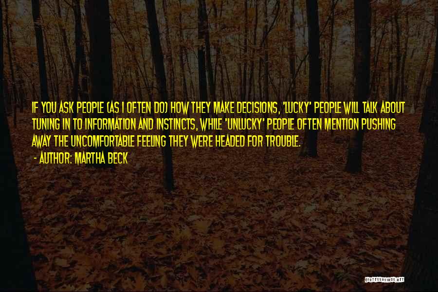 Martha Beck Quotes: If You Ask People (as I Often Do) How They Make Decisions, 'lucky' People Will Talk About Tuning In To