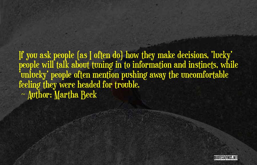 Martha Beck Quotes: If You Ask People (as I Often Do) How They Make Decisions, 'lucky' People Will Talk About Tuning In To