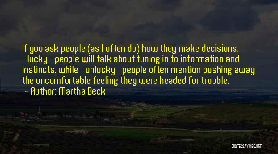 Martha Beck Quotes: If You Ask People (as I Often Do) How They Make Decisions, 'lucky' People Will Talk About Tuning In To