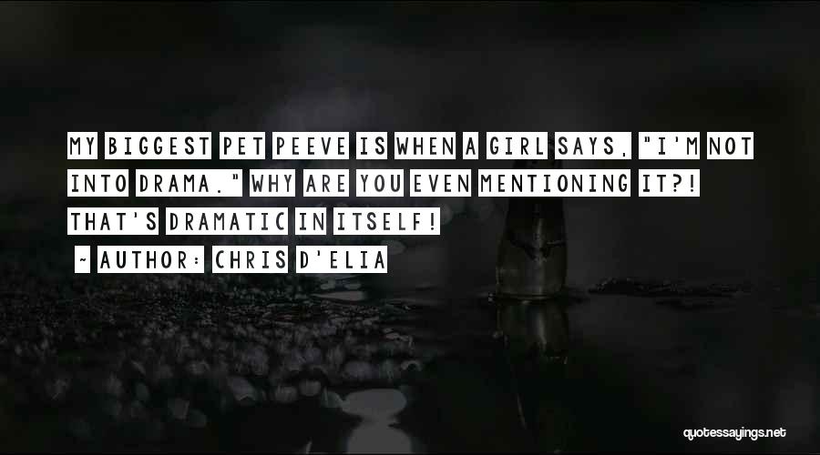 Chris D'Elia Quotes: My Biggest Pet Peeve Is When A Girl Says, I'm Not Into Drama. Why Are You Even Mentioning It?! That's