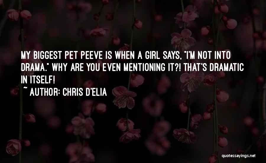 Chris D'Elia Quotes: My Biggest Pet Peeve Is When A Girl Says, I'm Not Into Drama. Why Are You Even Mentioning It?! That's