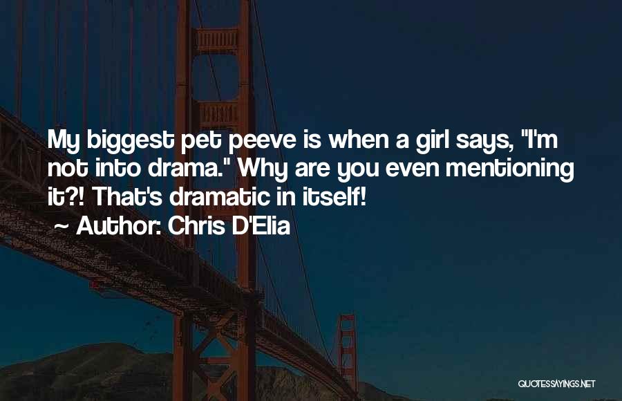 Chris D'Elia Quotes: My Biggest Pet Peeve Is When A Girl Says, I'm Not Into Drama. Why Are You Even Mentioning It?! That's