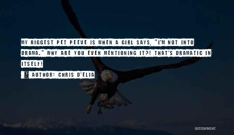 Chris D'Elia Quotes: My Biggest Pet Peeve Is When A Girl Says, I'm Not Into Drama. Why Are You Even Mentioning It?! That's