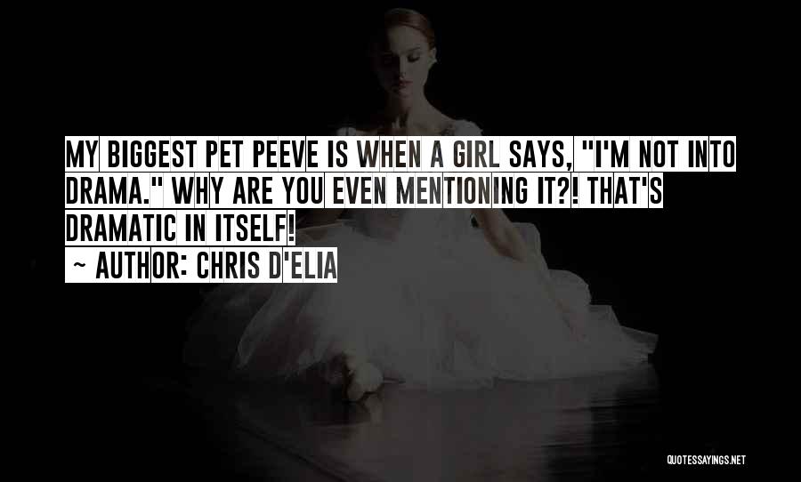 Chris D'Elia Quotes: My Biggest Pet Peeve Is When A Girl Says, I'm Not Into Drama. Why Are You Even Mentioning It?! That's