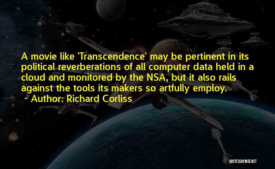 Richard Corliss Quotes: A Movie Like 'transcendence' May Be Pertinent In Its Political Reverberations Of All Computer Data Held In A Cloud And