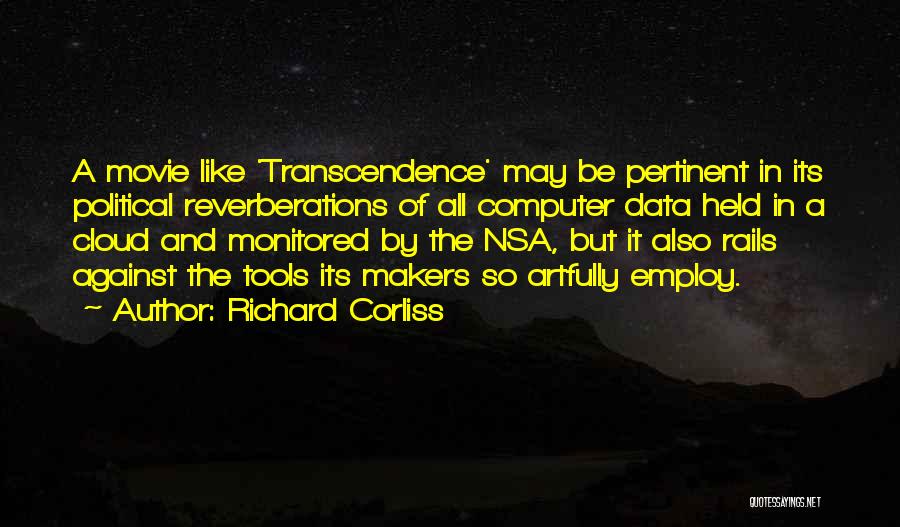 Richard Corliss Quotes: A Movie Like 'transcendence' May Be Pertinent In Its Political Reverberations Of All Computer Data Held In A Cloud And