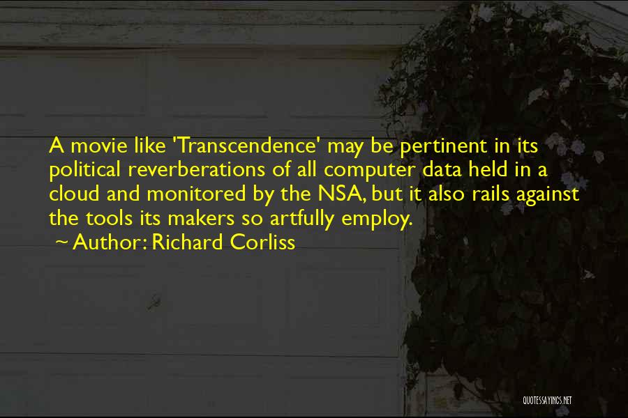 Richard Corliss Quotes: A Movie Like 'transcendence' May Be Pertinent In Its Political Reverberations Of All Computer Data Held In A Cloud And