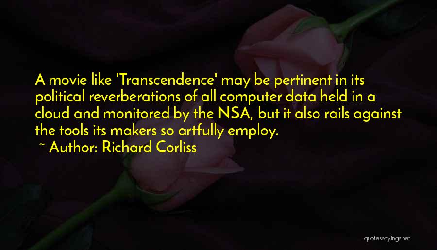 Richard Corliss Quotes: A Movie Like 'transcendence' May Be Pertinent In Its Political Reverberations Of All Computer Data Held In A Cloud And