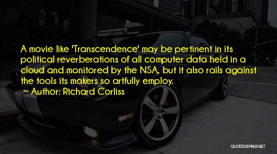 Richard Corliss Quotes: A Movie Like 'transcendence' May Be Pertinent In Its Political Reverberations Of All Computer Data Held In A Cloud And