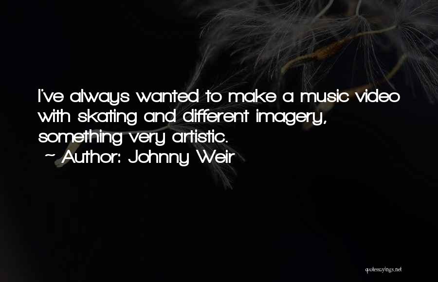 Johnny Weir Quotes: I've Always Wanted To Make A Music Video With Skating And Different Imagery, Something Very Artistic.