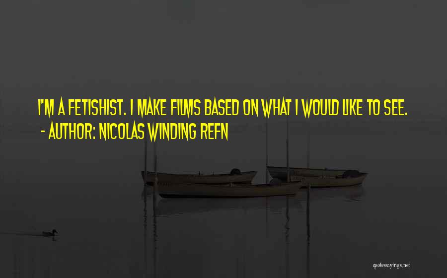 Nicolas Winding Refn Quotes: I'm A Fetishist. I Make Films Based On What I Would Like To See.