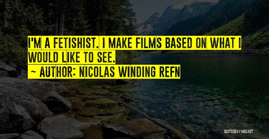 Nicolas Winding Refn Quotes: I'm A Fetishist. I Make Films Based On What I Would Like To See.