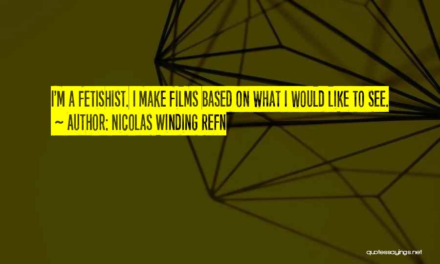 Nicolas Winding Refn Quotes: I'm A Fetishist. I Make Films Based On What I Would Like To See.