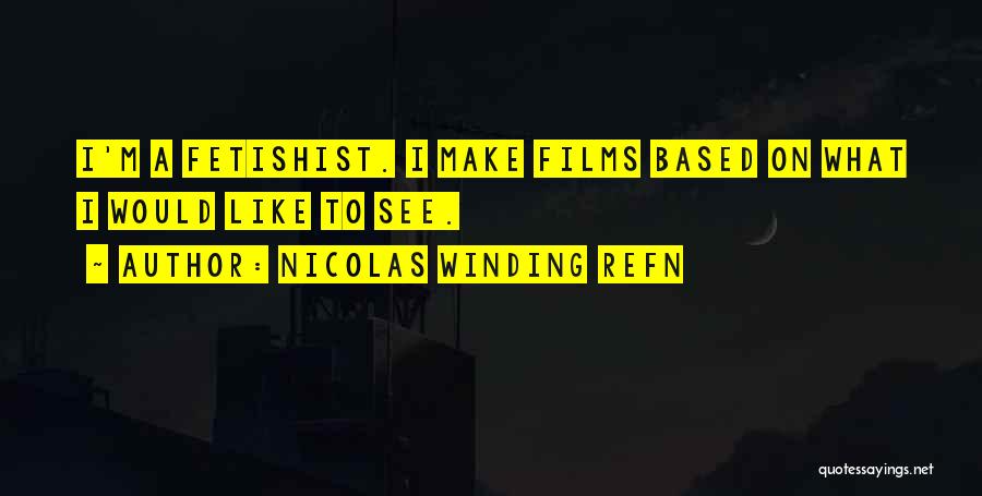 Nicolas Winding Refn Quotes: I'm A Fetishist. I Make Films Based On What I Would Like To See.