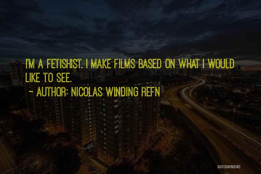 Nicolas Winding Refn Quotes: I'm A Fetishist. I Make Films Based On What I Would Like To See.