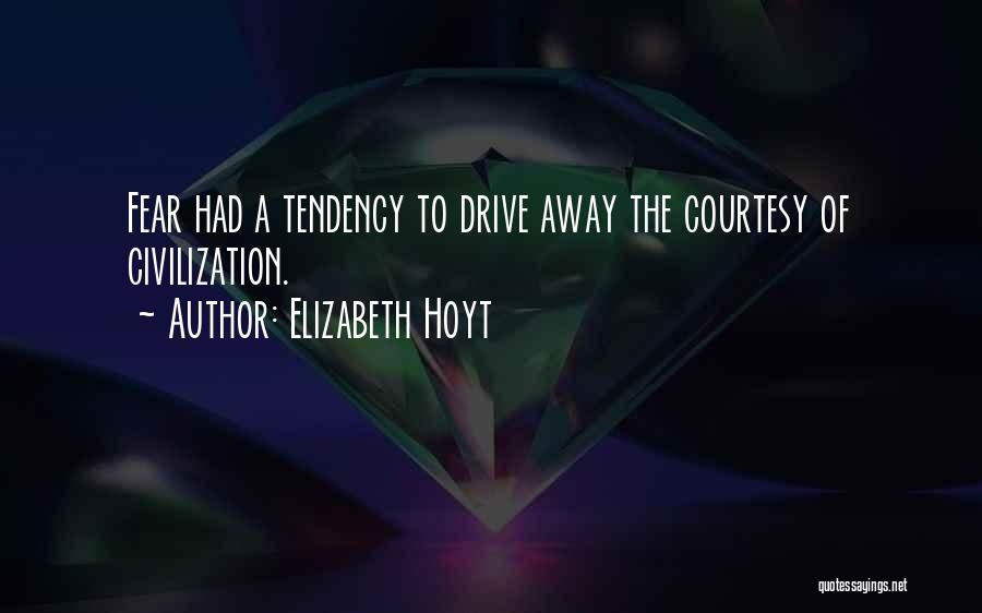 Elizabeth Hoyt Quotes: Fear Had A Tendency To Drive Away The Courtesy Of Civilization.