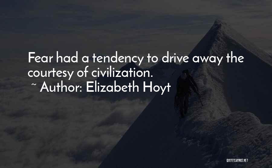 Elizabeth Hoyt Quotes: Fear Had A Tendency To Drive Away The Courtesy Of Civilization.