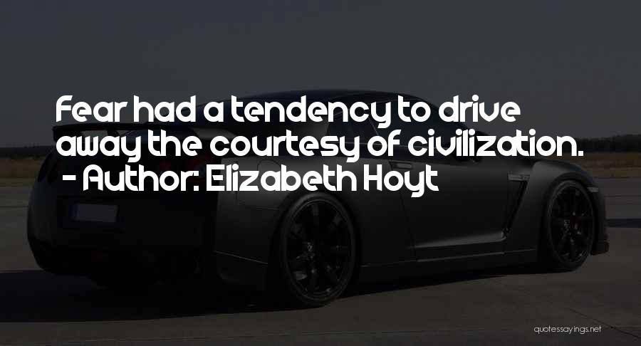 Elizabeth Hoyt Quotes: Fear Had A Tendency To Drive Away The Courtesy Of Civilization.