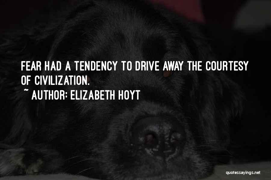 Elizabeth Hoyt Quotes: Fear Had A Tendency To Drive Away The Courtesy Of Civilization.