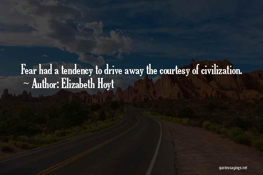 Elizabeth Hoyt Quotes: Fear Had A Tendency To Drive Away The Courtesy Of Civilization.