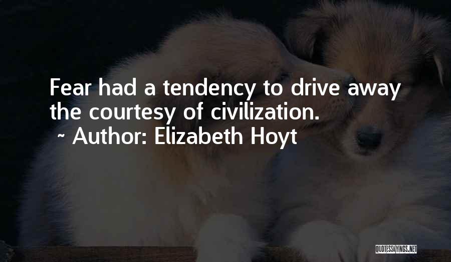 Elizabeth Hoyt Quotes: Fear Had A Tendency To Drive Away The Courtesy Of Civilization.