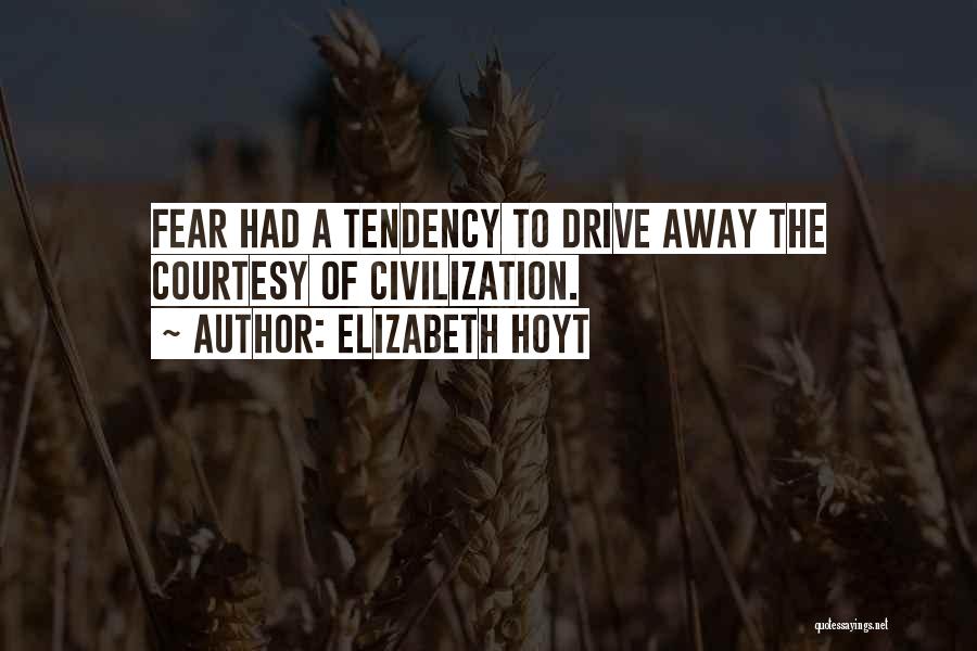 Elizabeth Hoyt Quotes: Fear Had A Tendency To Drive Away The Courtesy Of Civilization.