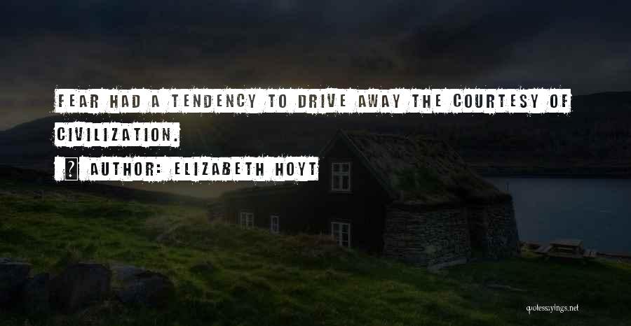 Elizabeth Hoyt Quotes: Fear Had A Tendency To Drive Away The Courtesy Of Civilization.