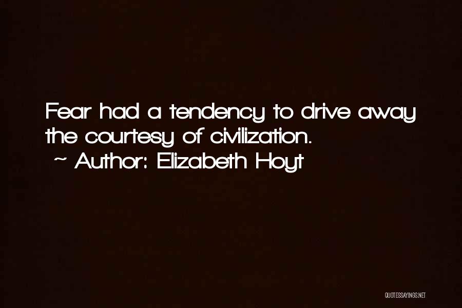 Elizabeth Hoyt Quotes: Fear Had A Tendency To Drive Away The Courtesy Of Civilization.