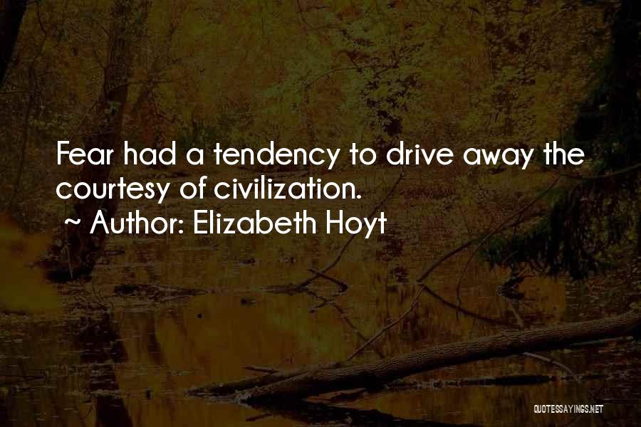 Elizabeth Hoyt Quotes: Fear Had A Tendency To Drive Away The Courtesy Of Civilization.