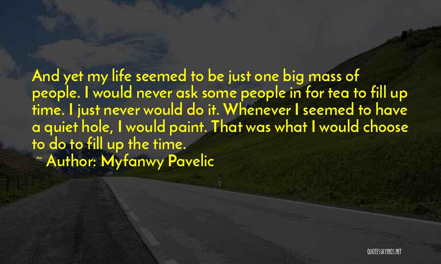 Myfanwy Pavelic Quotes: And Yet My Life Seemed To Be Just One Big Mass Of People. I Would Never Ask Some People In