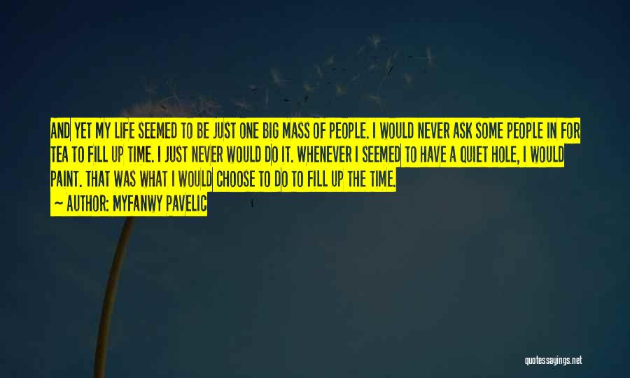Myfanwy Pavelic Quotes: And Yet My Life Seemed To Be Just One Big Mass Of People. I Would Never Ask Some People In