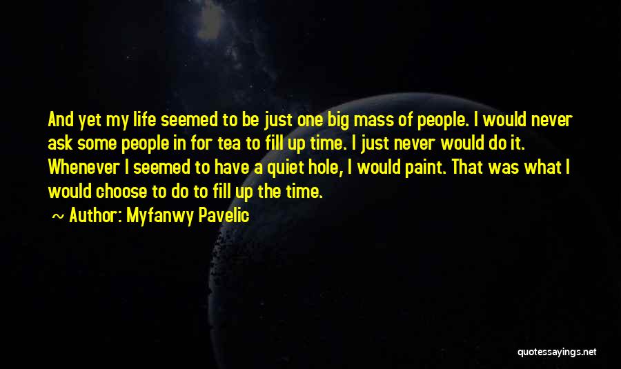 Myfanwy Pavelic Quotes: And Yet My Life Seemed To Be Just One Big Mass Of People. I Would Never Ask Some People In