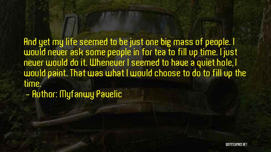 Myfanwy Pavelic Quotes: And Yet My Life Seemed To Be Just One Big Mass Of People. I Would Never Ask Some People In