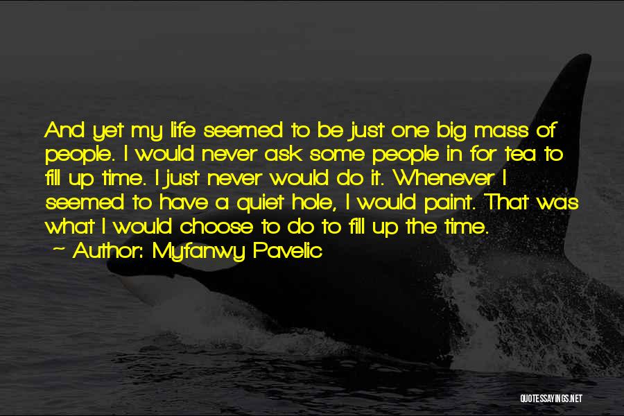 Myfanwy Pavelic Quotes: And Yet My Life Seemed To Be Just One Big Mass Of People. I Would Never Ask Some People In