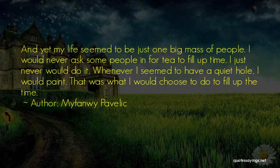 Myfanwy Pavelic Quotes: And Yet My Life Seemed To Be Just One Big Mass Of People. I Would Never Ask Some People In