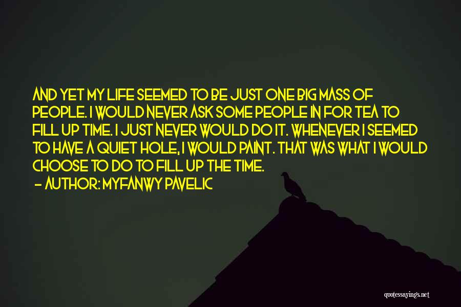 Myfanwy Pavelic Quotes: And Yet My Life Seemed To Be Just One Big Mass Of People. I Would Never Ask Some People In