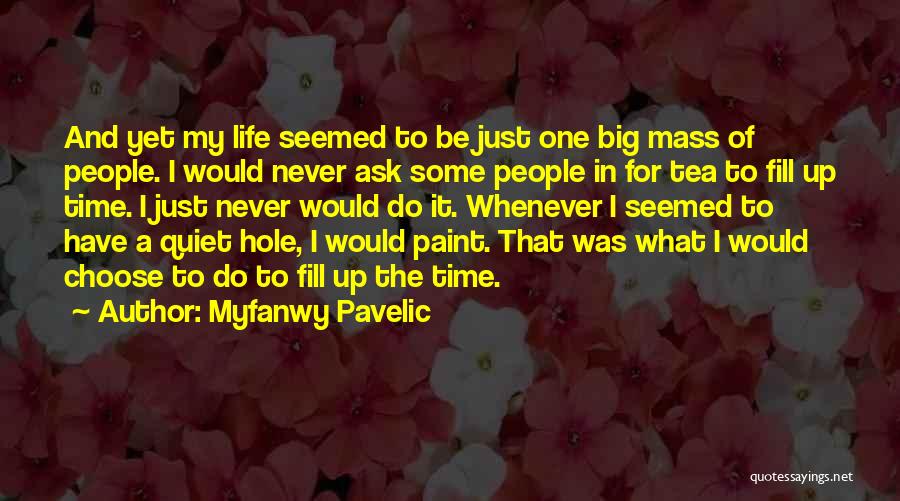 Myfanwy Pavelic Quotes: And Yet My Life Seemed To Be Just One Big Mass Of People. I Would Never Ask Some People In
